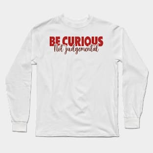 Be Curious Not Judgemental Long Sleeve T-Shirt